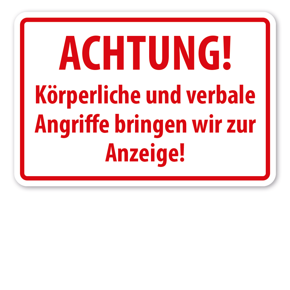 Hinweisschild Achtung! Körperliche und verbale Angriffe bringen wir zur Anzeige!