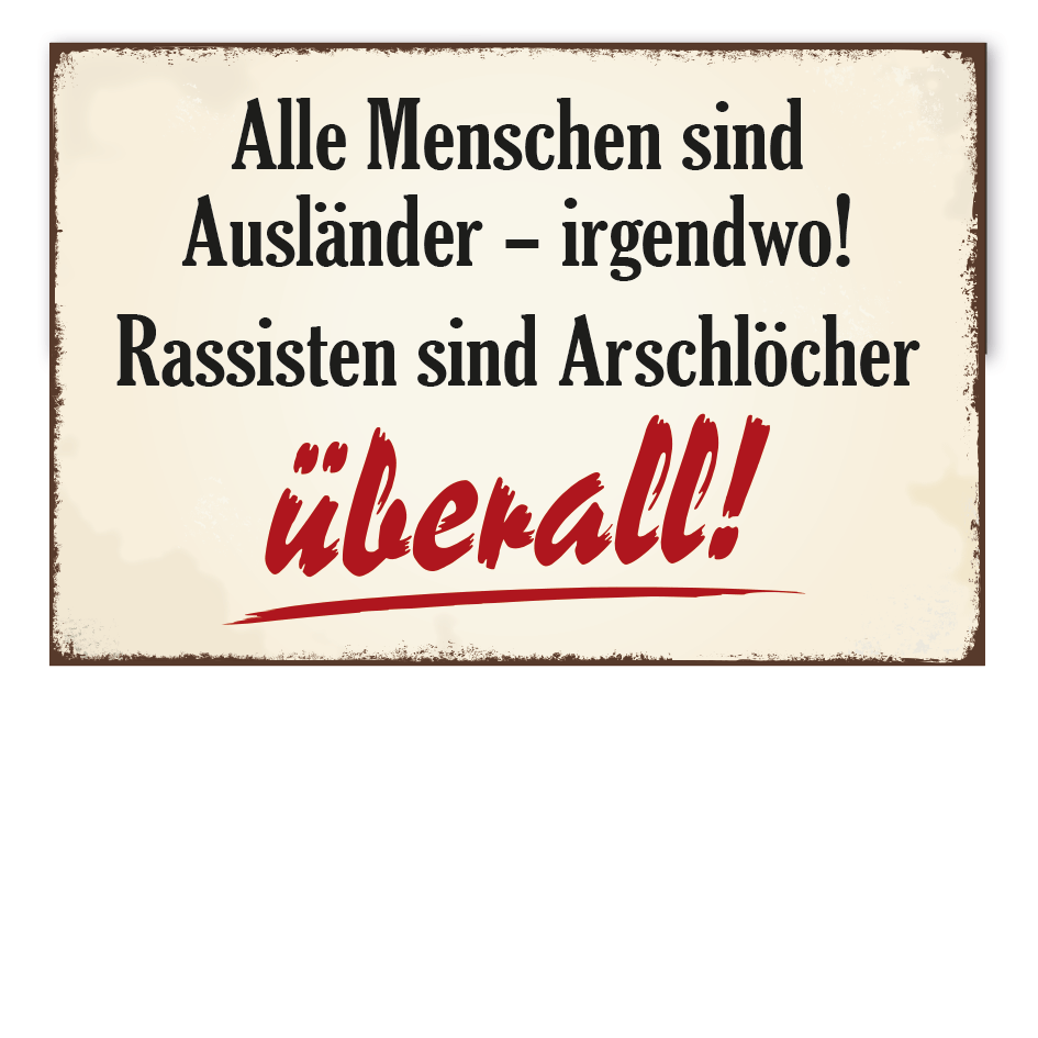 Retroschild Alle Menschen sind Ausländer – irgendwo. Rassisten sind Arschlöcher – überall