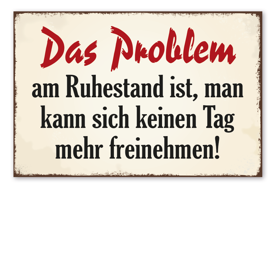 Retroschild Das Problem am Ruhestand ist, man kann sich keinen Tag mehr freinehmen