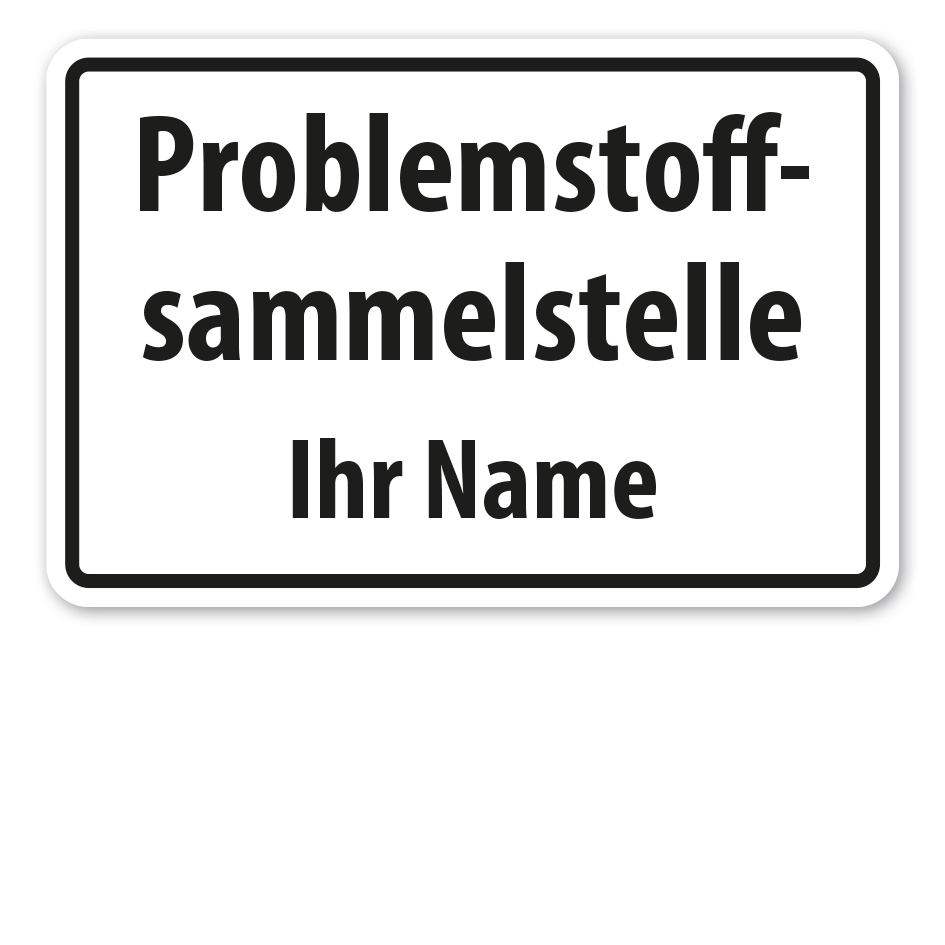 Hinweisschild Problemstoffsammelstelle  - mit Ihrem Namen