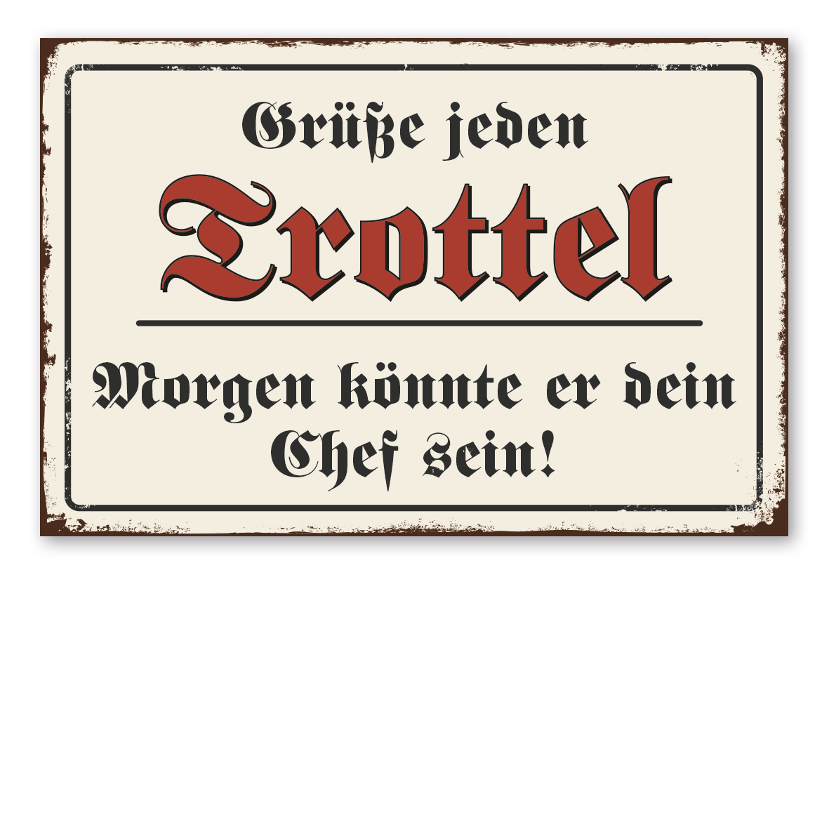Retroschild / Vintage-Schild Grüße jeden Trottel - Morgen könnte er dein Chef sein