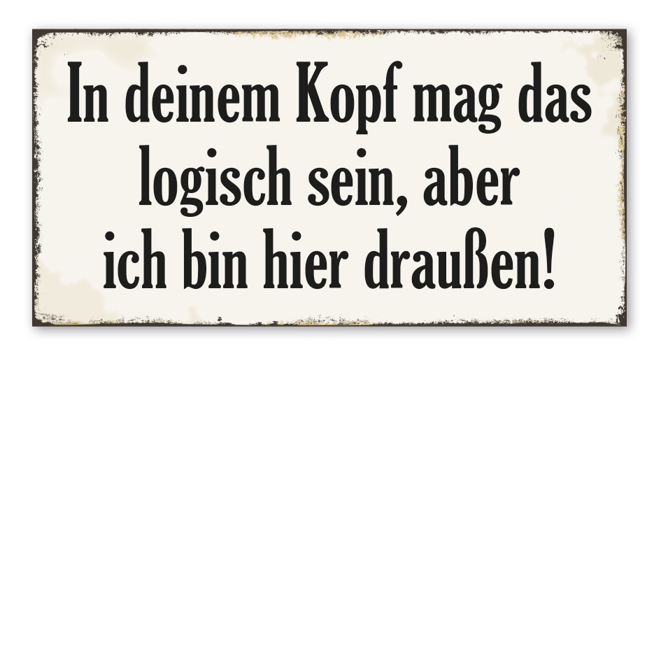 Retroschild In deinem Kopf mag das logisch sein, aber ich bin hier draußen